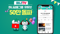 하나금융 유튜브, '하나TV' 개국 34개월 만에 구독자 50만명 돌파!